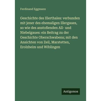 Geschichte des Illerthales: verbunden mit jener des ehemaligen Illergaues, so wie des anstoßenden All- und Niebelgaues: ein Beitrag zu der Geschichte,