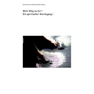 Mein Weg zu mir !Ein spiritueller Werdegang !.wps, Taschenbuch von Manuela Spindler, Epubli, 978-3-8442-1115-3