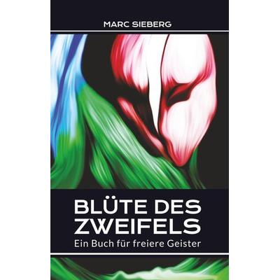 Blüte des Zweifels, Gebundene Ausgabe von Marc Sieberg, Tredition, 978-3-7439-3799-4