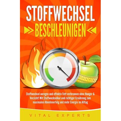 STOFFWECHSEL BESCHLEUNIGEN: Stoffwechsel anregen und effektiv Fett verbrennen ohne Hunger & Verzicht! Mit Stoffwechselkur und richtiger Ernährung zum
