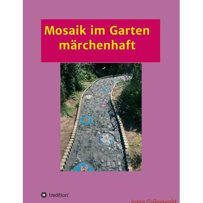 Mosaik im Garten märchenhaft, Taschenbuch von Iveta Grünewald, Tredition, 978-3-7439-3660-7