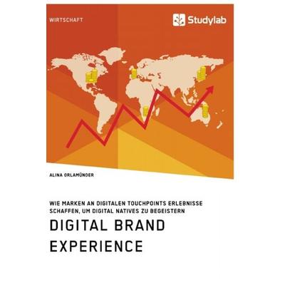 Digital Brand Experience. Wie Marken an digitalen Touchpoints Erlebnisse schaffen, um Digital Natives zu begeistern, Taschenbuch von Alina Orlamünder,