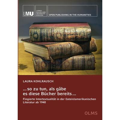 . . . so zu tun, als gäbe es diese Bücher bereits . . ., Taschenbuch von Laura Kohlrausch, Georg Olms Verlag, 978-3-487-16178-5