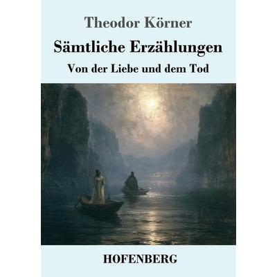 Sämtliche Erzählungen, Taschenbuch von Theodor Körner, Henricus - Edition Deutsche Klassik, 978-3-7437-5648-9