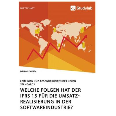 Welche Folgen hat der IFRS 15 für die Umsatzrealisierung in der Softwareindustrie? Leitlinien und Besonderheiten des neuen Standards, Taschenbuch von