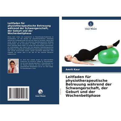 Leitfaden für physiotherapeutische Betreuung während der Schwangerschaft, der Geburt und der Wochenbettphase, Taschenbuch von Amrit Kaur, Verlag Unser