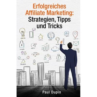 Erfolgreiches Affiliate Marketing:, Taschenbuch von Paul Dupin, Epubli, 978-3-7584-2824-1
