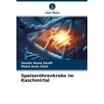 Speiseröhrenkrebs im Kaschmirtal, Taschenbuch von Sheikh Mohd Shaffi,Mohd Amin Shah, Verlag Unser Wissen, 978-620-4-54778-7
