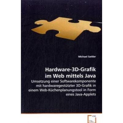 Sattler Michael: Hardware-3D-Grafik im Web mittels Java, Taschenbuch von Michael Sattler, VDM, 978-3-639-08538-9