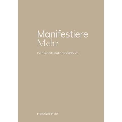 Manifestiere Mehr, Gebundene Ausgabe von Franziska Mehr, BoD – Books on Demand, 978-3-7597-8366-0