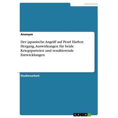 Der japanische Angriff auf Pearl Harbor. Hergang, Auswirkungen für beide Kriegsparteien und resultierende Entwicklungen, Taschenbuch von Anonymous,