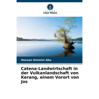 Catena-Landwirtschaft in der Vulkanlandschaft von Kerang, einem Vorort von Jos, Taschenbuch von Hassan Onimisi Abu, Verlag Unser Wissen,