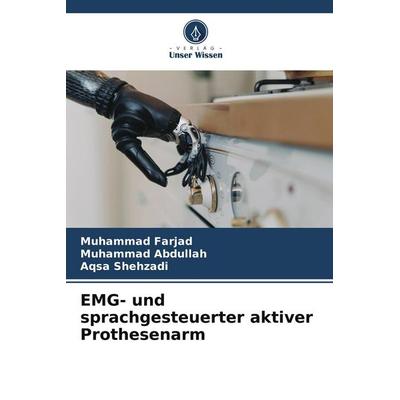 EMG- und sprachgesteuerter aktiver Prothesenarm, Taschenbuch von Muhammad Farjad,Muhammad Abdullah,Aqsa Shehzadi, Verlag Unser Wissen,