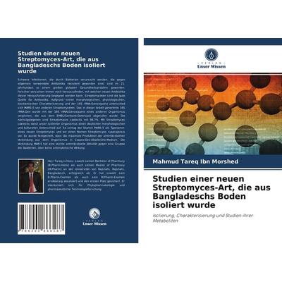Studien einer neuen Streptomyces-Art, die aus Bangladeschs Boden isoliert wurde, Taschenbuch von Mahmud Tareq Ibn Morshed, Verlag Unser Wissen,
