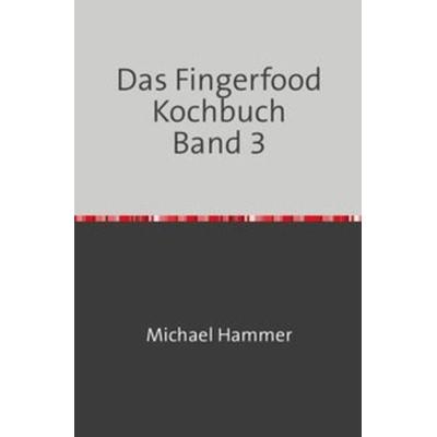 Das Fingerfood Kochbuch / Das Fingerfood Kochbuch Band 3, Taschenbuch von Michael Hammer, Epubli, 978-3-7450-6818-4