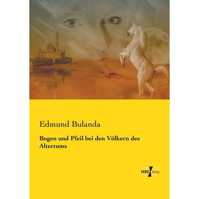 Bogen und Pfeil bei den Völkern des Altertums, Taschenbuch von Edmund Bulanda, Vero Verlag, 978-3-7372-1517-6
