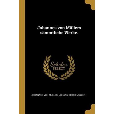 Johannes von Müllers sämmtliche Werke., Taschenbuch von Johannes Muller, Creative Media Partners, LLC, 978-1-01-216772-1