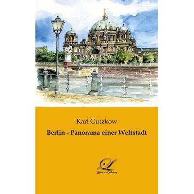 Berlin - Panorama einer Weltstadt, Taschenbuch von Karl Gutzkow, BoD - Books on Demand, 978-3-946535-37-9