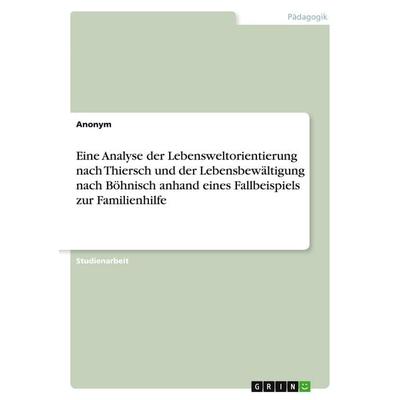 Eine Analyse der Lebensweltorientierung nach Thiersch und der Lebensbewältigung nach Böhnisch anhand eines Fallbeispiels zur Familienhilfe,