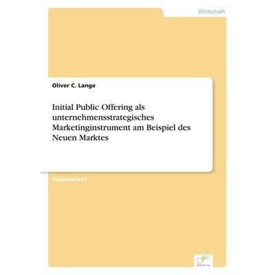 Initial Public Offering als unternehmensstrategisches Marketinginstrument am Beispiel des Neuen Marktes, Taschenbuch von Oliver C. Lange, GRIN,