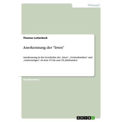 Anerkennung der 'Irren'; Taschenbuch von Thomas Lutterbeck, GRIN, 978-3-638-94640-7