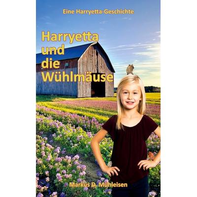 Harryetta und die Wühlmäuse, Taschenbuch von Markus D. Mühleisen, BoD – Books on Demand, 978-3-7693-0650-7