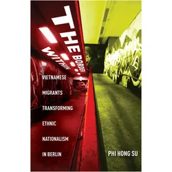 The Border Within: Vietnamese Migrants Transforming Ethnic Nationalism in Berlin, Sachbücher von Phi Hong Su