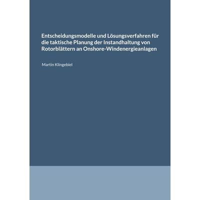 Entscheidungsmodelle und Lösungsverfahren für die taktische Planung der Instandhaltung von Rotorblättern an Onshore-Windenergieanlagen, Taschenbuch