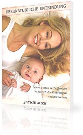 Jackie Mize - Übernatürliche Entbindung: Wie man die Verheißungen Gottes im Bereich der Empfängnis und der Geburt erleben kann - Preis vom 15.10.2026 23:06:25 h