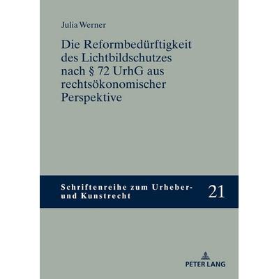 Die Reformbedürftigkeit des Lichtbildschutzes nach § 72 UrhG aus rechtsökonomischer Perspektive, Gebundene Ausgabe von Julia Werner, Peter Lang GmbH,