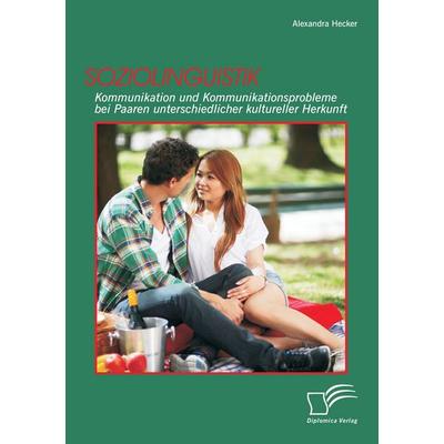Soziolinguistik: Kommunikation und Kommunikationsprobleme bei Paaren unterschiedlicher kultureller Herkunft, Taschenbuch von Alexandra Hecker,