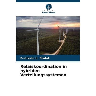 Relaiskoordination in hybriden Verteilungssystemen, Taschenbuch von Pratiksha H. Phatak, Verlag Unser Wissen, 978-620-9-45648-0