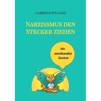Narzissmus den Stecker ziehen - mit emotionaler Klarheit, Taschenbuch von Gabriele Pollanz, Tredition, 978-3-384-16197-0