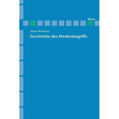 Geschichte des Medienbegriffs, Taschenbuch von Stefan Hoffmann, Meiner, F, 978-3-7873-1607-6