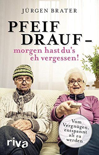 Jürgen Brater - Pfeif drauf – morgen hast du's eh vergessen!: Vom Vergnügen, entspannt alt zu werden - Preis vom 09.10.2026 07:28:09 h