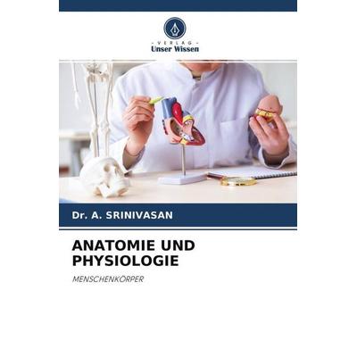 Anatomie und Physiologie, Taschenbuch von A. Srinivasan, Verlag Unser Wissen, 978-620-4-67121-5