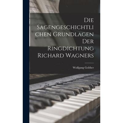 Die Sagengeschichtlichen Grundlagen Der Ringdichtung Richard Wagners -