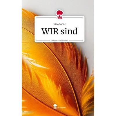 WIR sind. Life is a Story - story.one, Gebundene Ausgabe von Irina Sonne, Storylution, 978-3-7118-0176-0