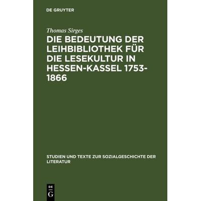 Die Bedeutung der Leihbibliothek für die Lesekultur in Hessen-Kassel 1753-1866, Gebundene Ausgabe von Thomas Sirges, De Gruyter, 978-3-484-35042-7