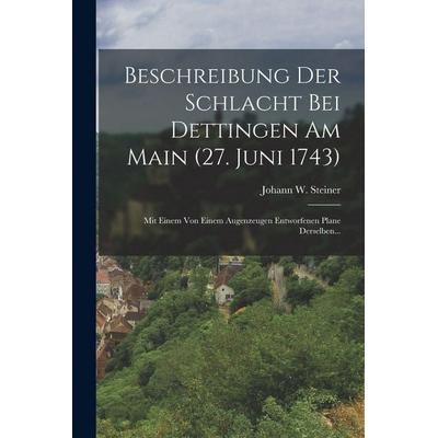 Beschreibung Der Schlacht Bei Dettingen Am Main (27. Juni 1743), Taschenbuch von Johann W. Steiner, Legare Street Press, 978-1-01-723443-5