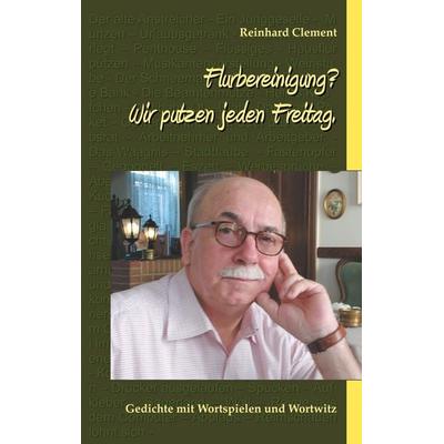 Flurbereinigung? Wir putzen jeden Freitag., Taschenbuch von Reinhard Clement, BoD – Books on Demand, 978-3-7504-1601-7
