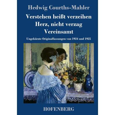 Verstehen heißt verzeihen / Herz, nicht verzag / Vereinsamt, Gebundene Ausgabe von Hedwig Courths-Mahler, Henricus - Edition Deutsche Klassik,
