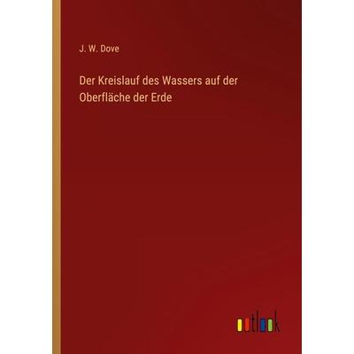 Der Kreislauf des Wassers auf der Oberfläche der Erde, Taschenbuch von J. W. Dove, Outlook, 978-3-368-45278-0