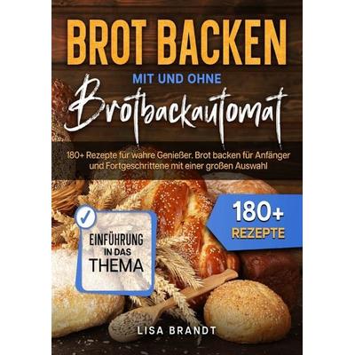 Brot backen mit und ohne Brotbackautomat, Taschenbuch von Lisa Brandt, Epubli, 978-3-7575-8124-4