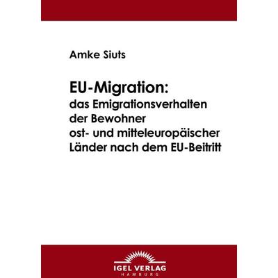 EU-Migration: das Emigrationsverhalten der Bewohner ost- und mitteleuropäischer Länder nach dem EU-Beitritt, Taschenbuch von Amke Siuts, Igel Verlag