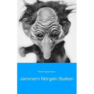 Jammern Nörgeln Stalken, Taschenbuch von Petra Fastermann, BoD – Books on Demand, 978-3-7448-7144-0