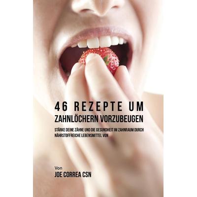 46 Rezepte um Zahnlöchern vorzubeugen, Taschenbuch von Joe Correa, Indy pub, 978-1-63531-176-1