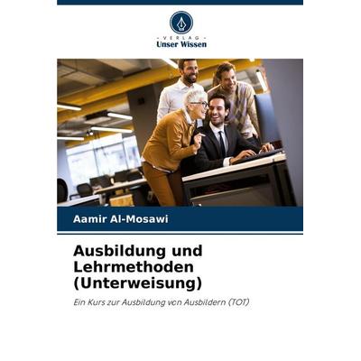 Ausbildung und Lehrmethoden (Unterweisung), Taschenbuch von Aamir Al-Mosawi, Verlag Unser Wissen, 978-620-8-67558-5