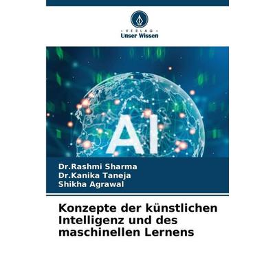 Konzepte der künstlichen Intelligenz und des maschinellen Lernens, Taschenbuch von Rashmi Sharma,Kanika Taneja,Shikha Agrawal, Verlag Unser Wissen,