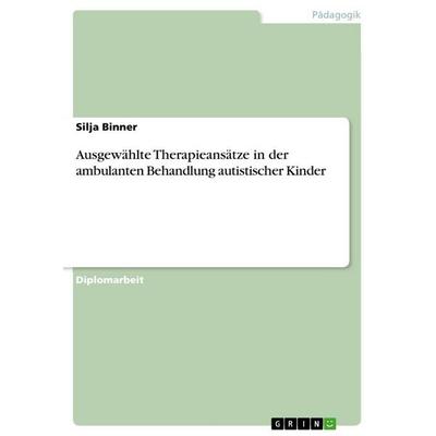 Ausgewählte Therapieansätze in der ambulanten Behandlung autistischer Kinder, Taschenbuch von Silja Binner, GRIN, 978-3-640-93248-1